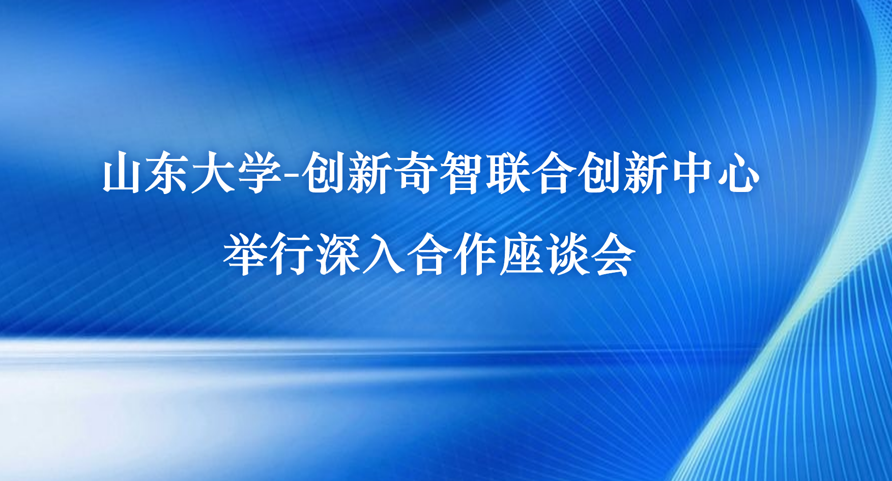 山东大学-创新奇智联合创新中心举行深入合作座谈
